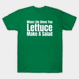 When Life Gives You Lettuce Make A Salad T-Shirt